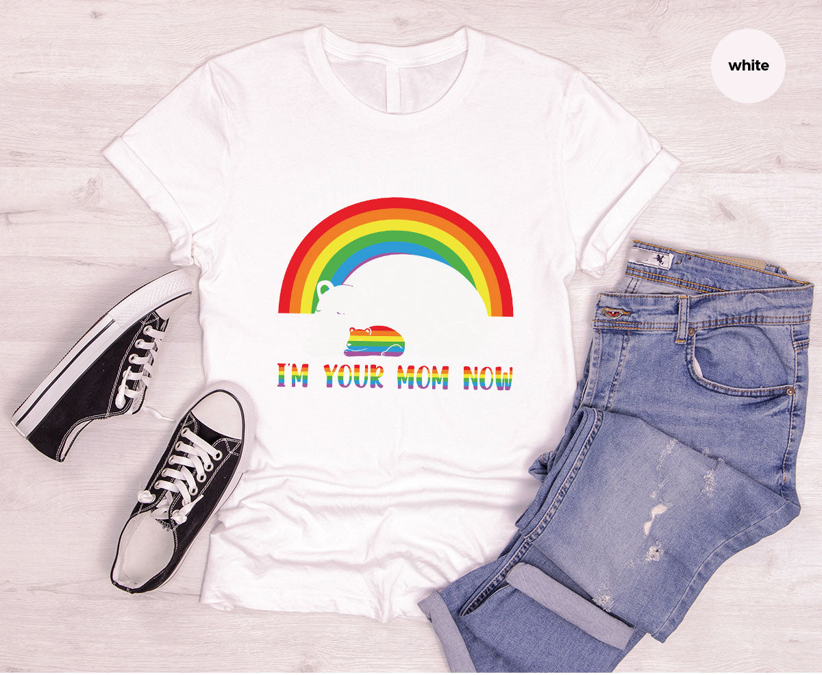 I'm Your Mom Now T-Shirt, Cute LGBT T-Shirt, LGBT Glory Tee