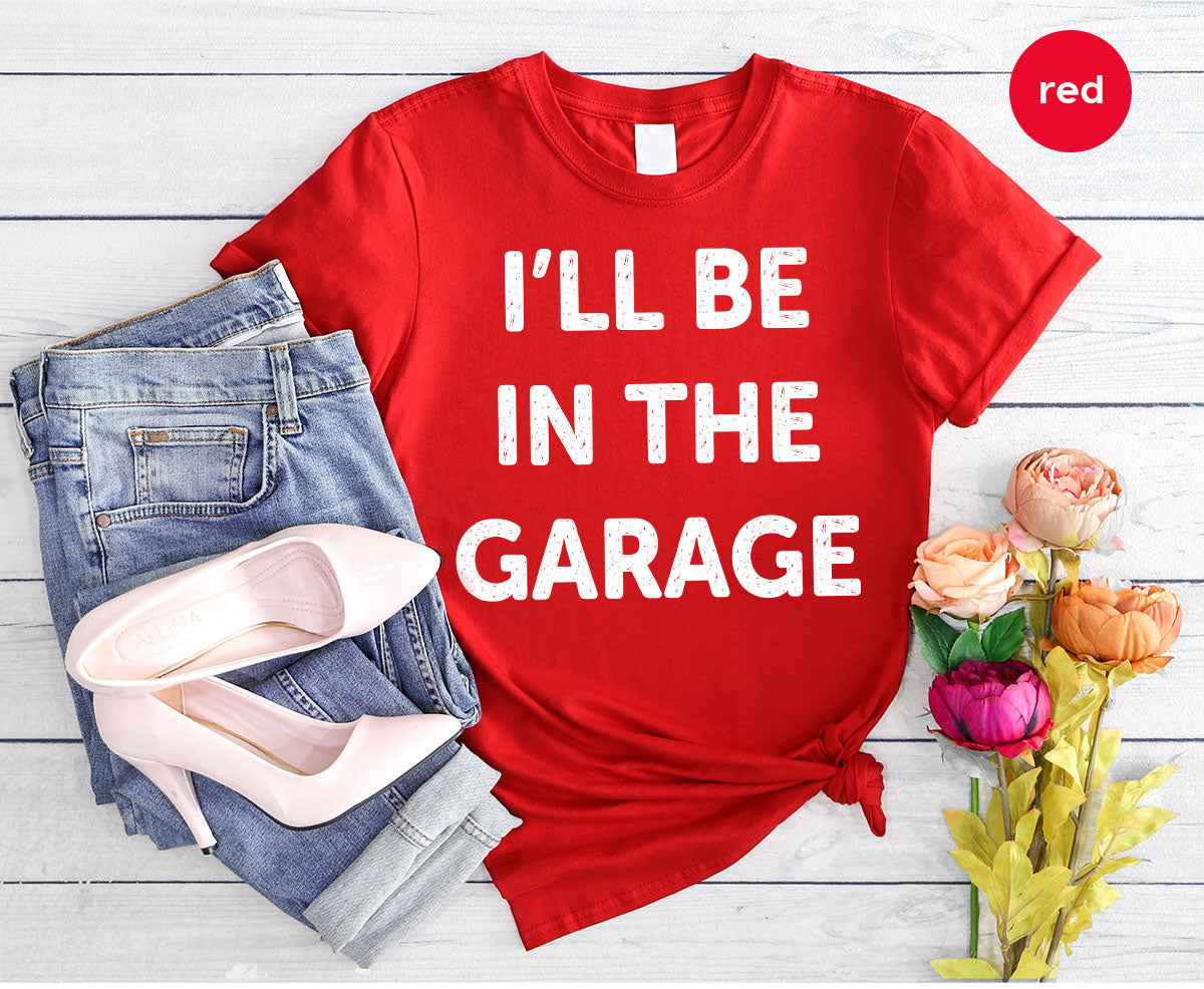 I'll Be In The Garage Shirt, Funny Garage T-Shirt, Funny Shirt For Men, Mechanic Tee