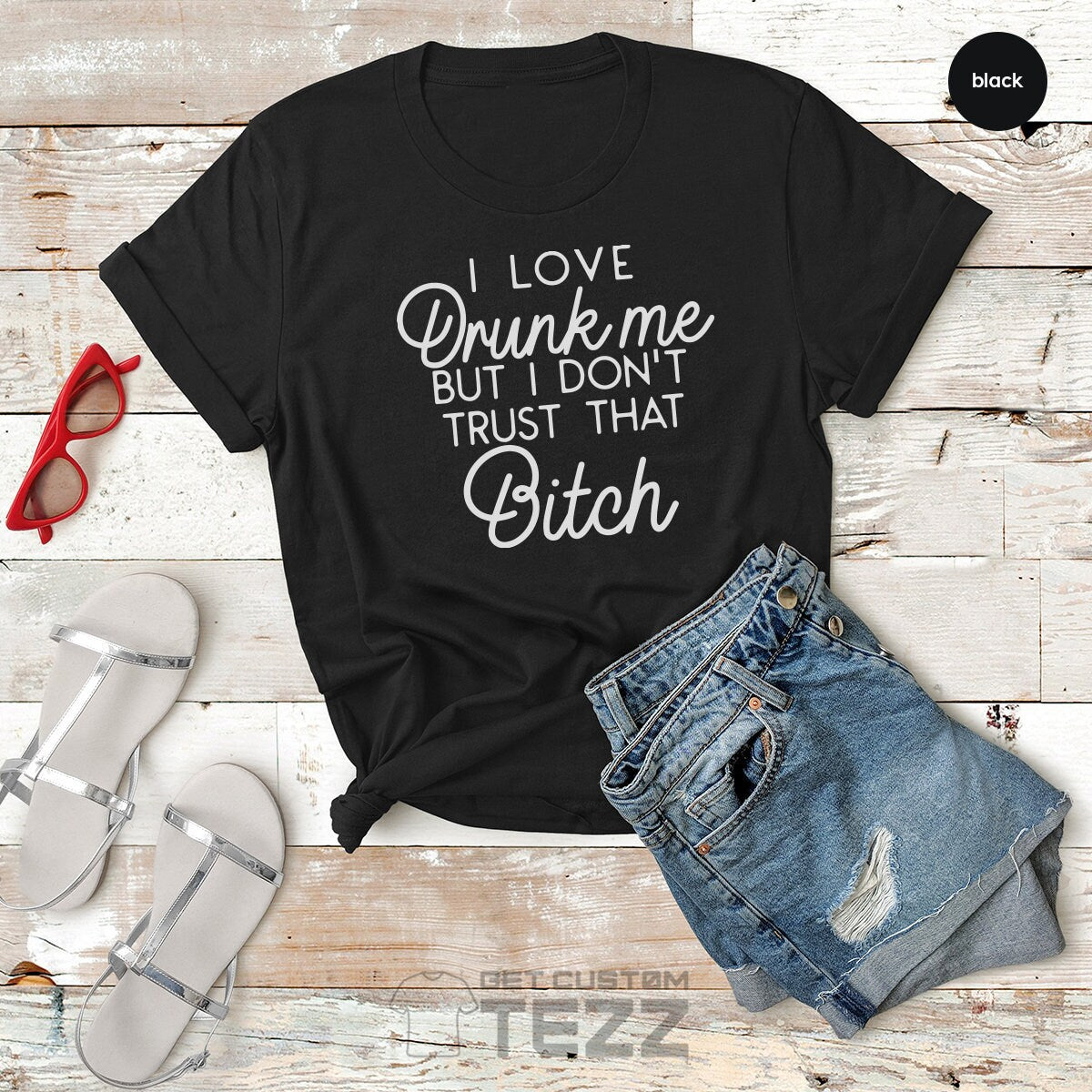 Funny T-Shirt, Best Friend Shirt, Bitch Shirt, I Love Drunk Me But I Don't Trust That Bitch TShirt, Drinking Shirt, Novelty Statement Shirts - Fastdeliverytees.com