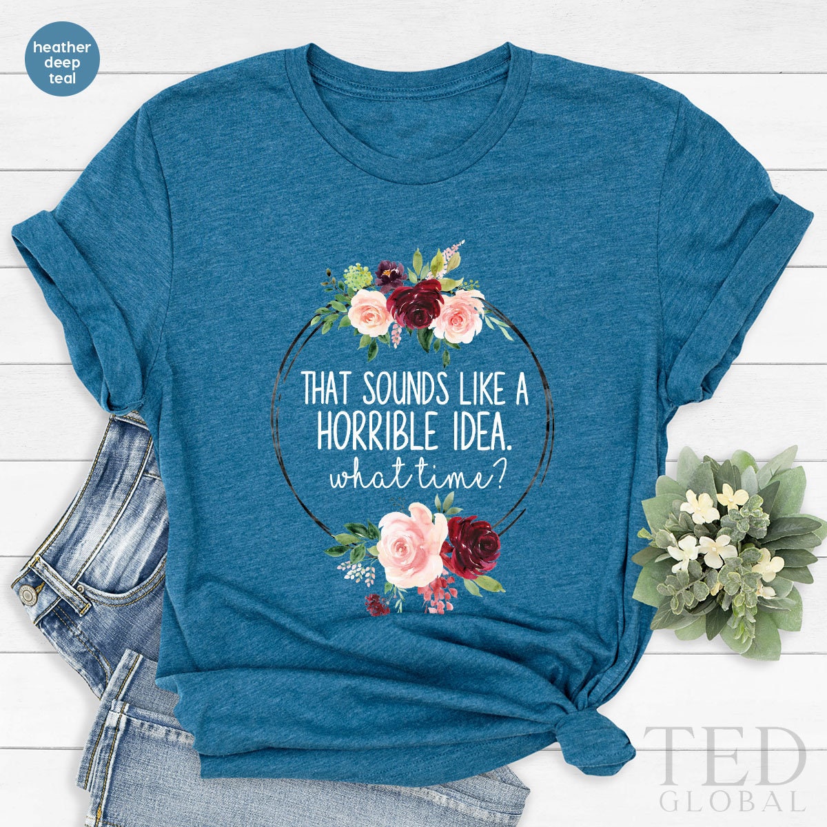 Cute Floral Shirt, That Sounds Like A Horrible İdea T Shirt, What Time? T Shirt, Funny Party Shirts, Sarcastic Tee, Cute Sarcasm Gift - Fastdeliverytees.com