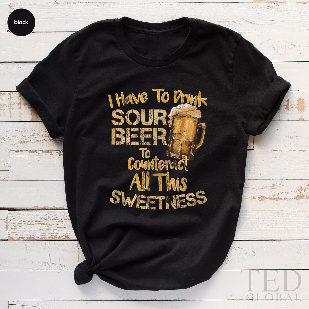 Cute Sour Beer T-Shirt, Alcohol Lover T Shirt, I Have to Drink Tee, Funny Drink Shirts, Alcohol Lover Shirt, Beer Tshirt, Gift for Barmen